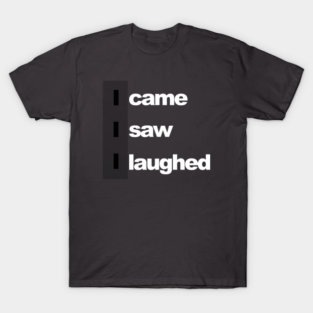 I came, i saw, i laughed T-Shirt by Sinmara